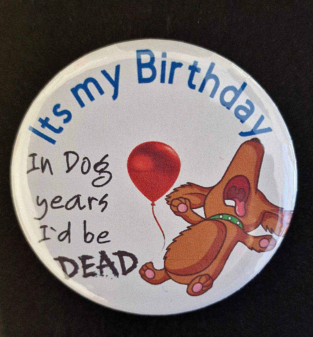 Dog years birthday badge, dead.  Birthday age badges. bottle opener. Fridge magnet. Funny, offensive, 21st 30th 40th 50th 60th 70th 80th