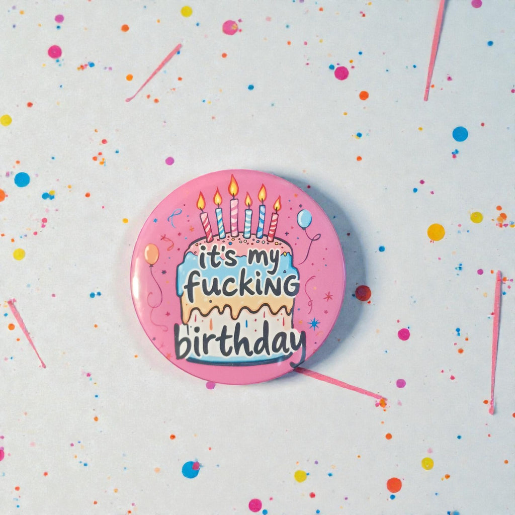 It’s My F*cking Birthday Badge – 58mm Pin Backed