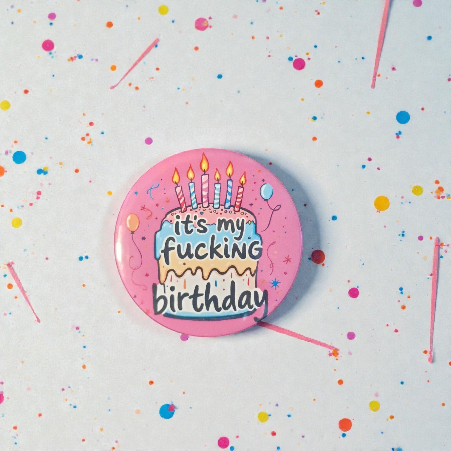 It’s My F*cking Birthday Badge – 58mm Pin Backed